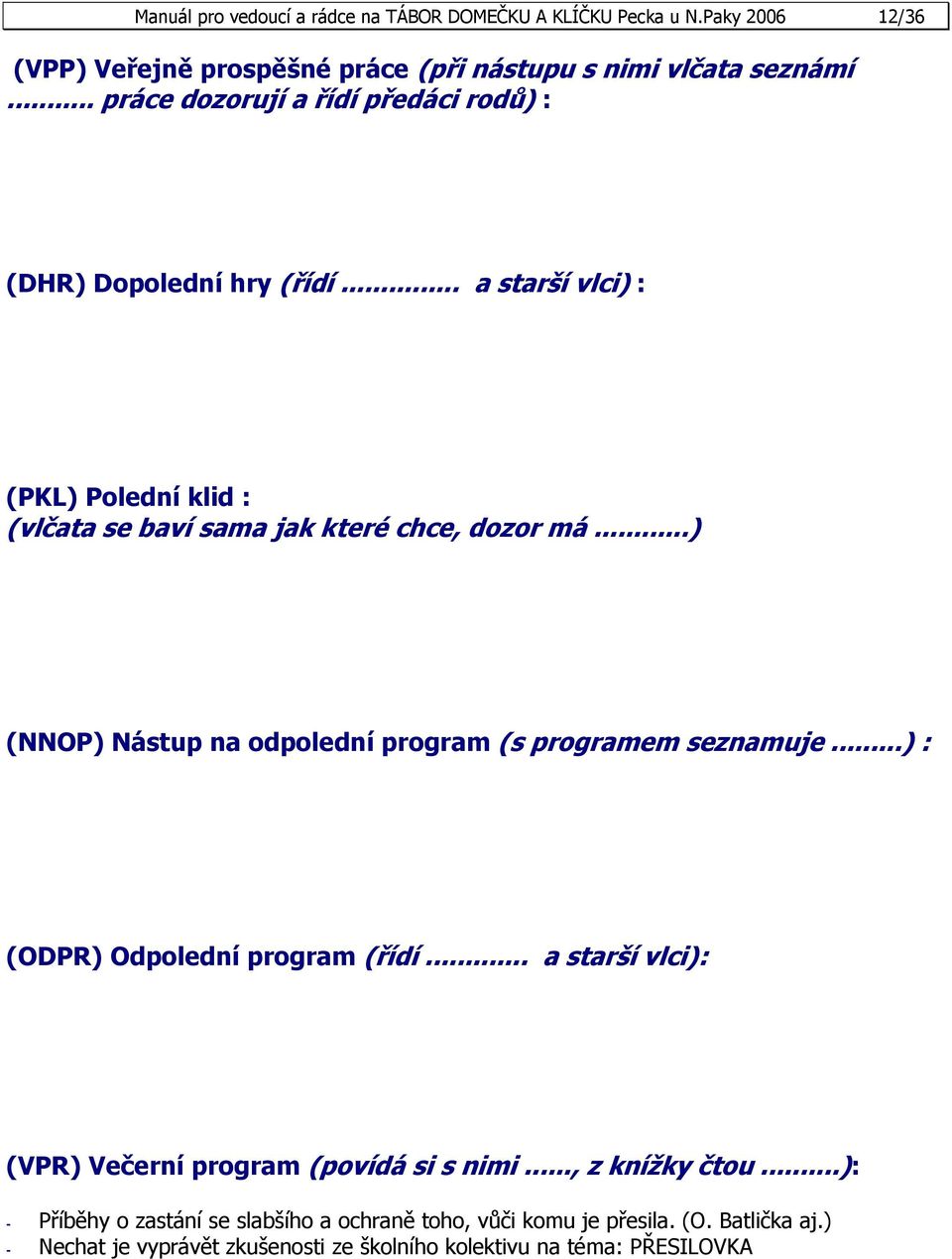 ..) (NNOP) Nástup na odpolední program (s programem seznamuje...) : (ODPR) Odpolední program (řídí... a starší vlci): (VPR) Večerní program (povídá si s nimi.