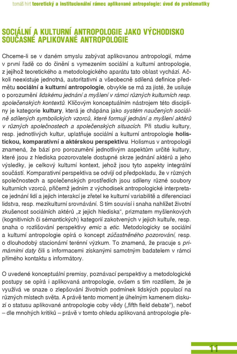 Ačkoli neexistuje jednotná, autoritativní a všeobecně sdílená definice předmětu sociální a kulturní antropologie, obvykle se má za jisté, že usiluje o porozumění lidskému jednání a myšlení v rámci