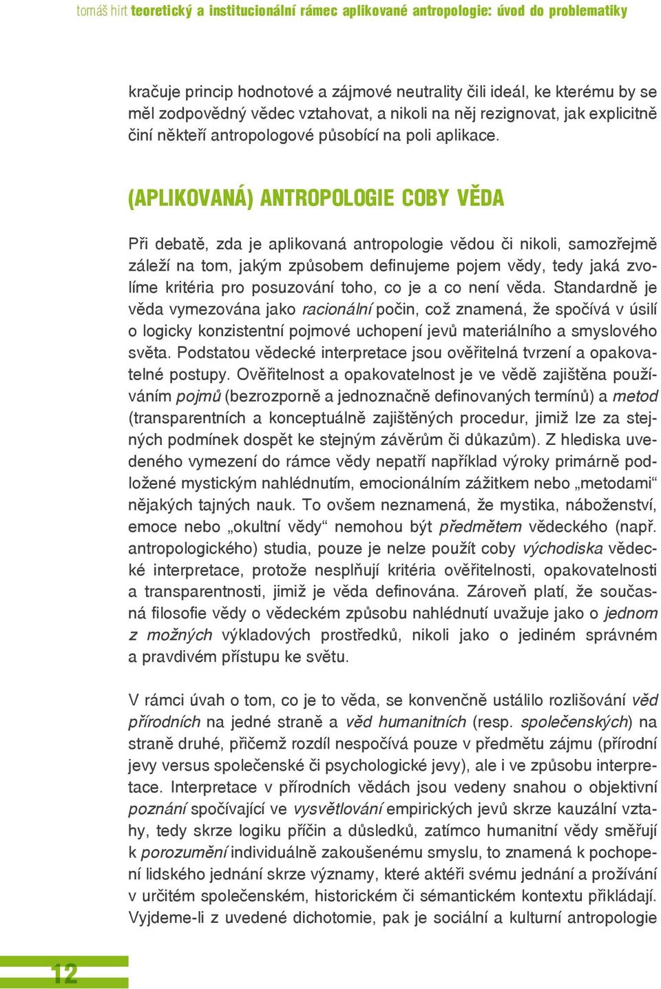 (Aplikovaná) antropologie coby věda Při debatě, zda je aplikovaná antropologie vědou či nikoli, samozřejmě záleží na tom, jakým způsobem definujeme pojem vědy, tedy jaká zvolíme kritéria pro