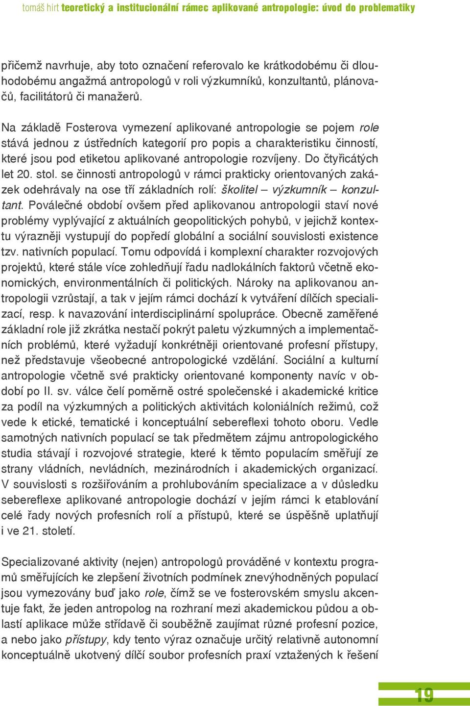 Na základě Fosterova vymezení aplikované antropologie se pojem role stává jednou z ústředních kategorií pro popis a charakteristiku činností, které jsou pod etiketou aplikované antropologie rozvíjeny.