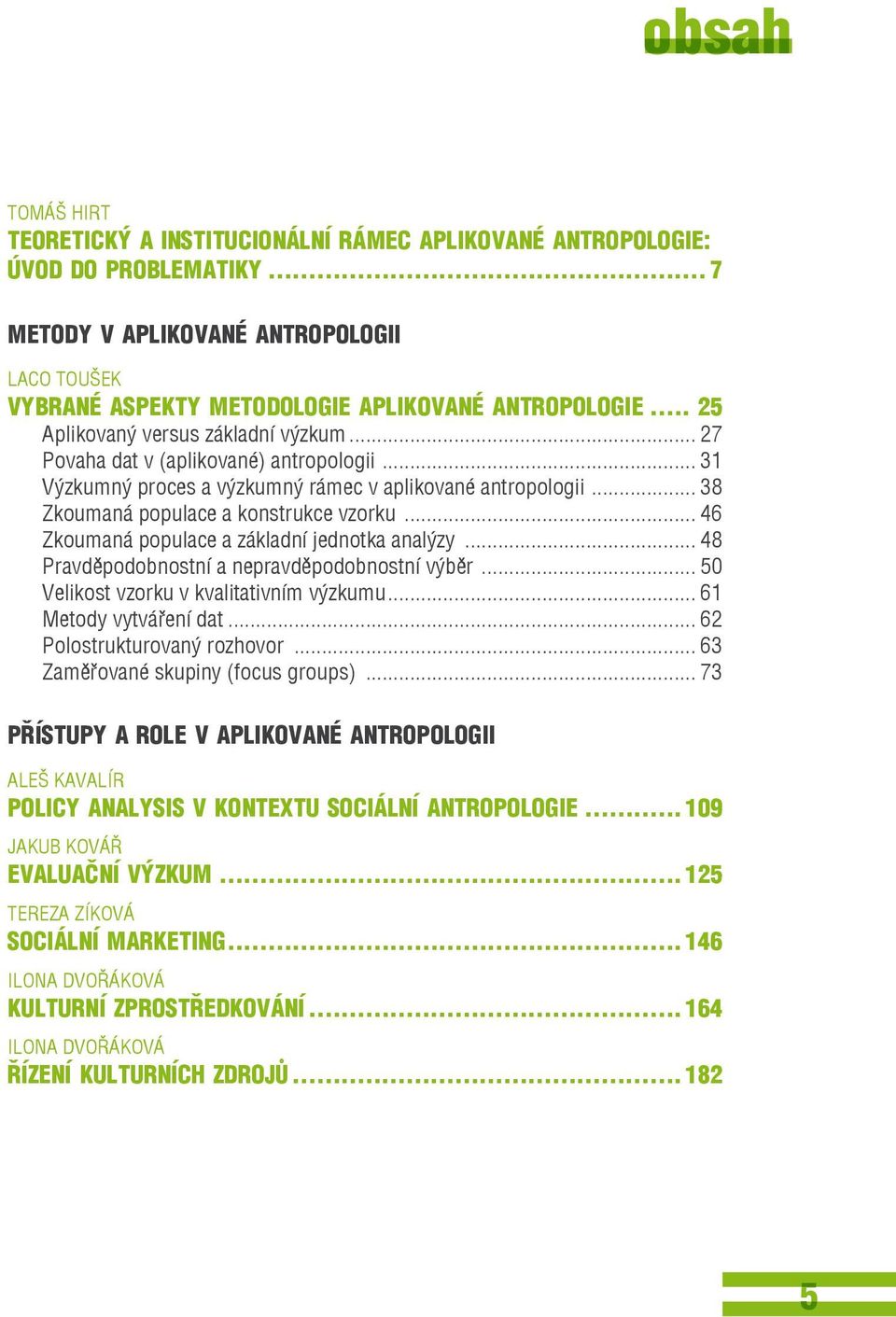 .. 46 Zkoumaná populace a základní jednotka analýzy... 48 Pravděpodobnostní a nepravděpodobnostní výběr... 50 Velikost vzorku v kvalitativním výzkumu... 61 Metody vytváření dat.