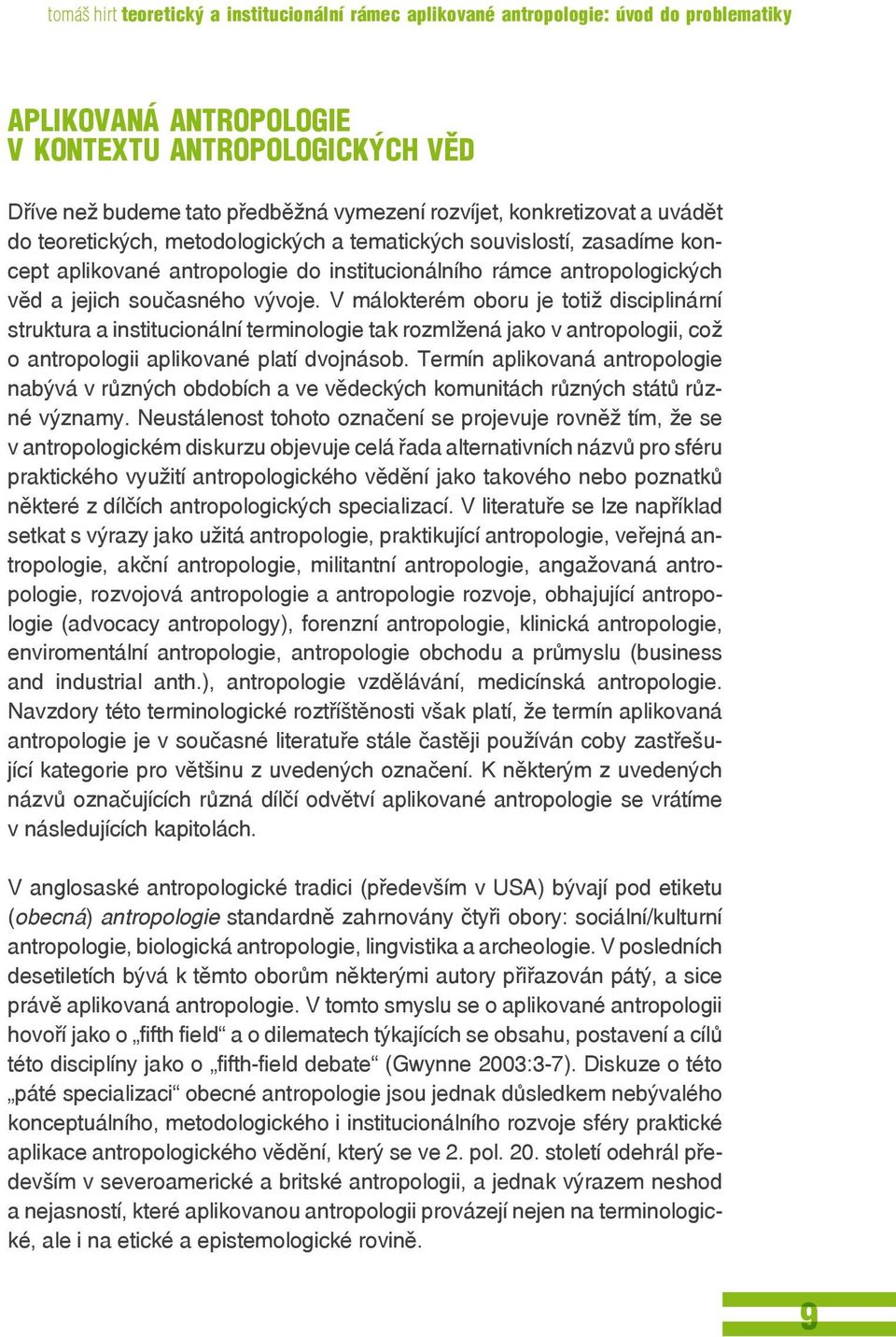 V málokterém oboru je totiž disciplinární struktura a institucionální terminologie tak rozmlžená jako v antropologii, což o antropologii aplikované platí dvojnásob.