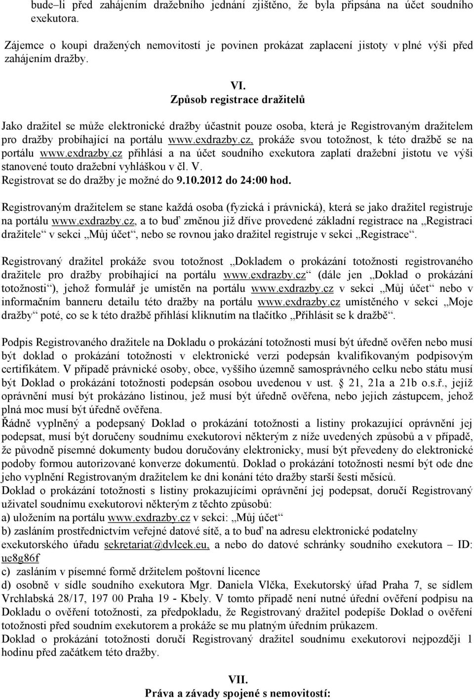 Způsob registrace dražitelů Jako dražitel se může elektronické dražby účastnit pouze osoba, která je Registrovaným dražitelem pro dražby probíhající na portálu www.exdrazby.