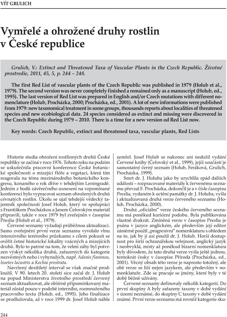 , 1995). The last version of Red List was prepared in English and/or Czech mutations with different nomenclature (Holub, Procházka, 2000; Procházka, ed., 2001).