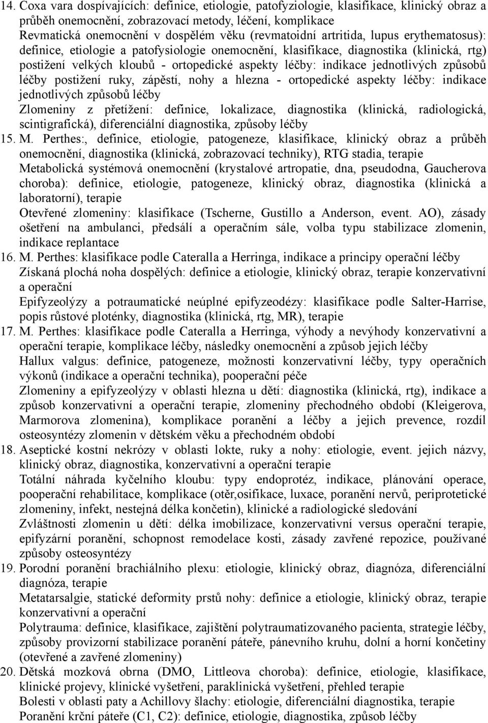 jednotlivých způsobů léčby postižení ruky, zápěstí, nohy a hlezna - ortopedické aspekty léčby: indikace jednotlivých způsobů léčby Zlomeniny z přetížení: definice, lokalizace, diagnostika (klinická,