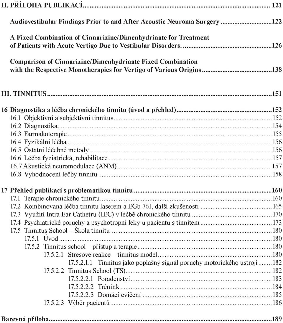 ..126 Comparison of Cinnarizine/Dimenhydrinate Fixed Combination with the Respective Monotherapies for Vertigo of Various Origins...138 III. TINNITUS.