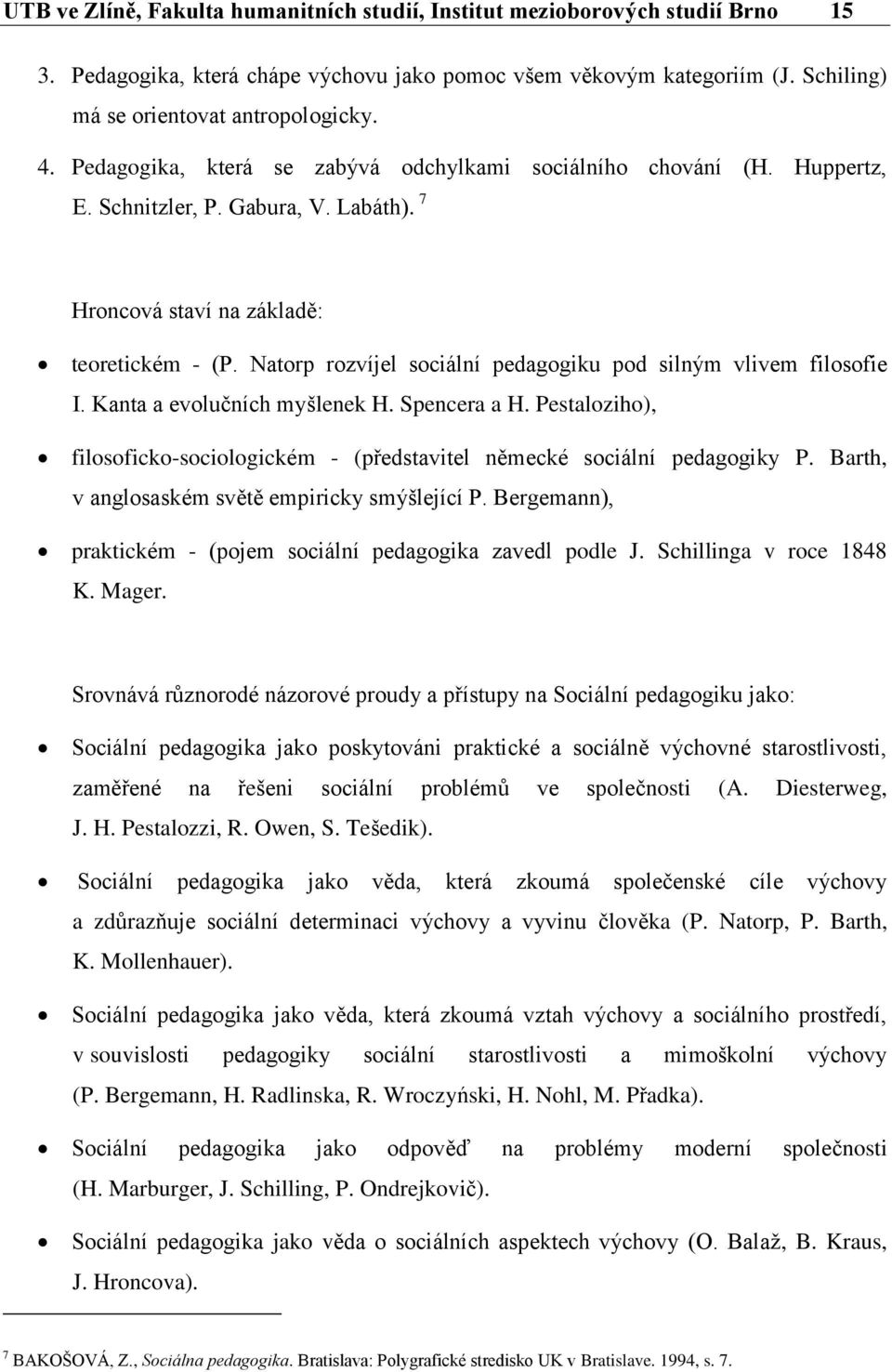 Natorp rozvíjel sociální pedagogiku pod silným vlivem filosofie I. Kanta a evolučních myšlenek H. Spencera a H. Pestaloziho), filosoficko-sociologickém - (představitel německé sociální pedagogiky P.