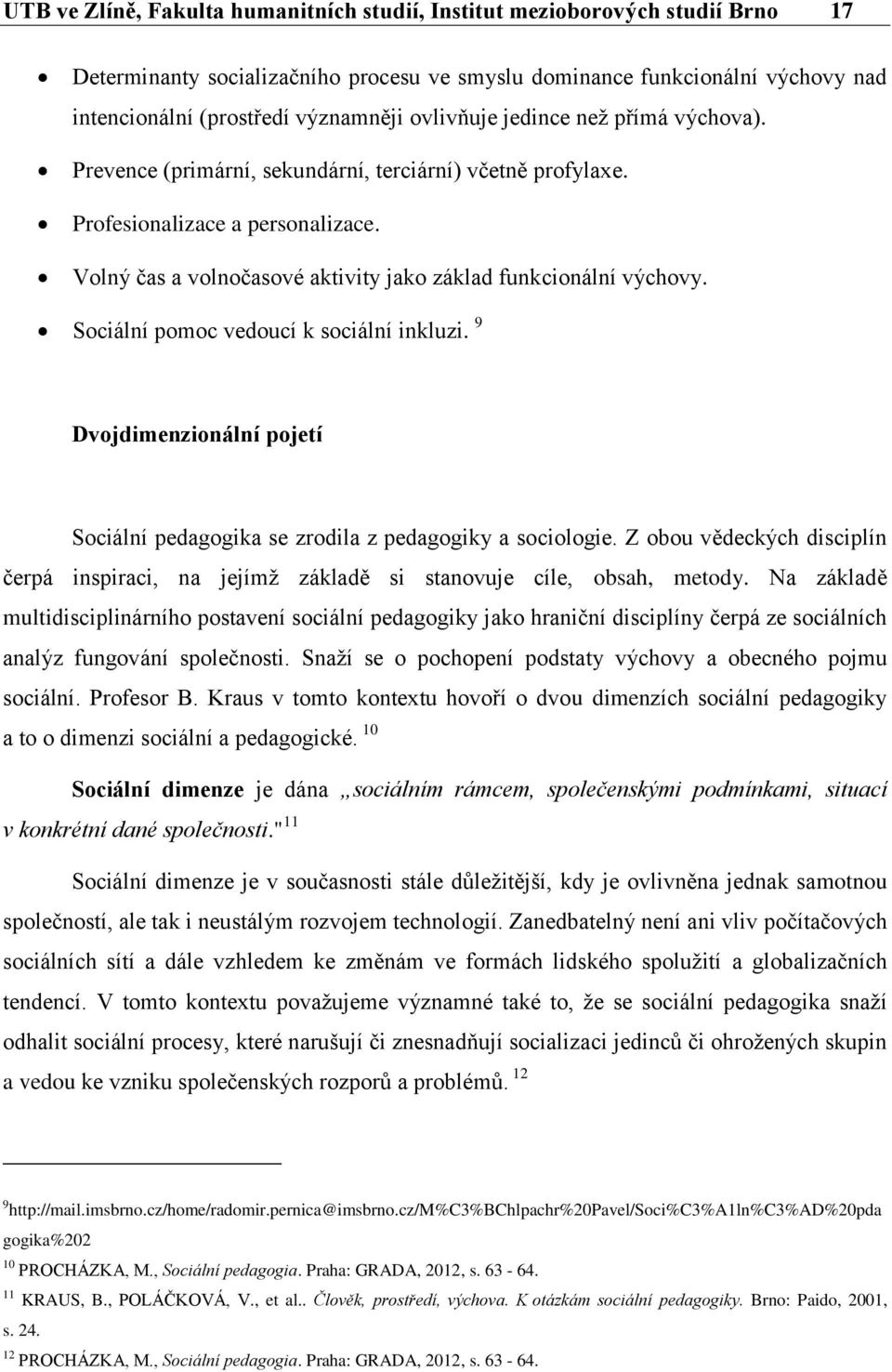 Sociální pomoc vedoucí k sociální inkluzi. 9 Dvojdimenzionální pojetí Sociální pedagogika se zrodila z pedagogiky a sociologie.