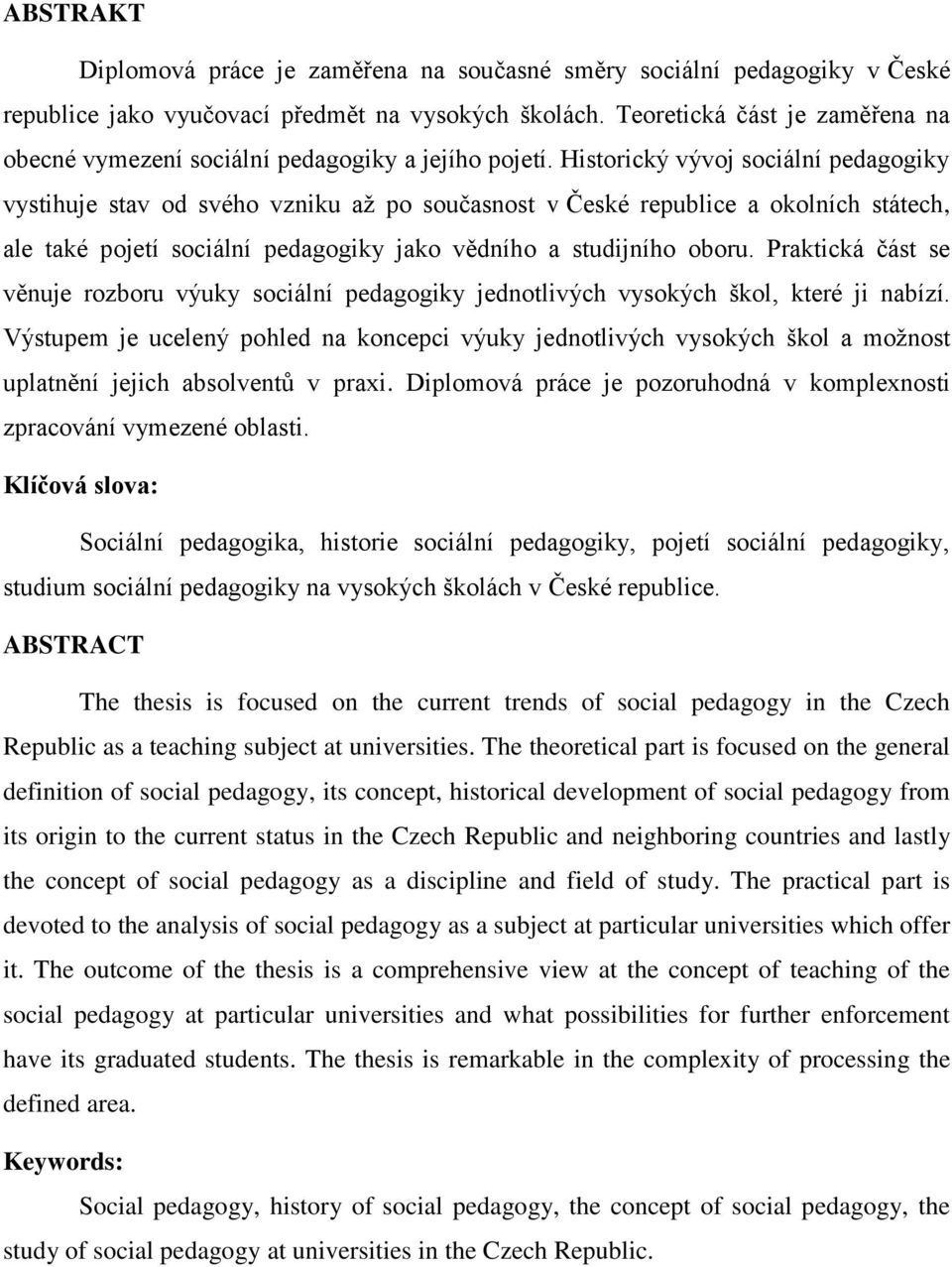 Historický vývoj sociální pedagogiky vystihuje stav od svého vzniku až po současnost v České republice a okolních státech, ale také pojetí sociální pedagogiky jako vědního a studijního oboru.