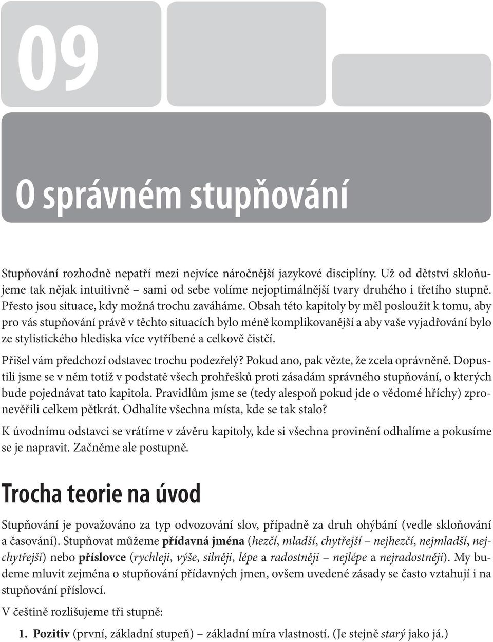 Obsah této kapitoly by měl posloužit k tomu, aby pro vás stupňování právě v těchto situacích bylo méně komplikovanější a aby vaše vyjadřování bylo ze stylistického hlediska více vytříbené a celkově