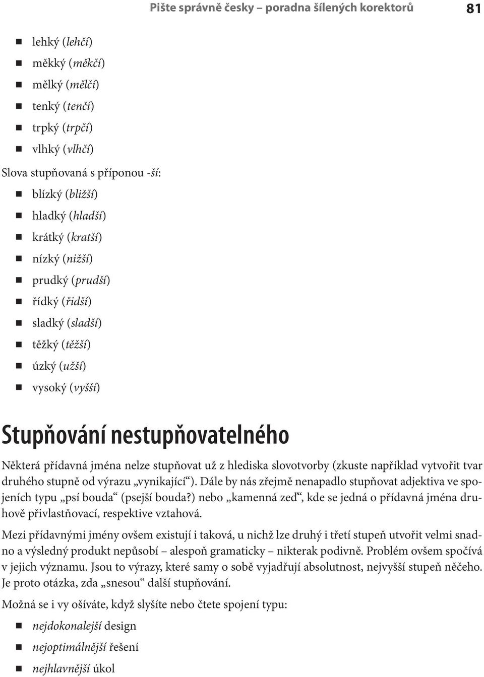 slovotvorby (zkuste například vytvořit tvar druhého stupně od výrazu vynikající ). Dále by nás zřejmě nenapadlo stupňovat adjektiva ve spojeních typu psí bouda (psejší bouda?