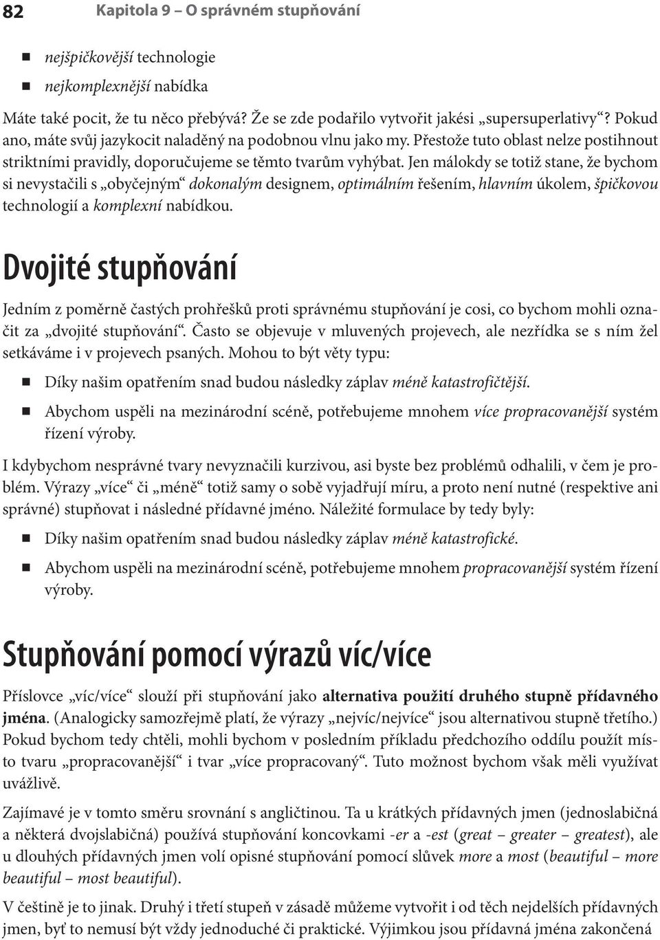 Jen málokdy se totiž stane, že bychom si nevystačili s obyčejným dokonalým designem, optimálním řešením, hlavním úkolem, špičkovou technologií a komplexní nabídkou.