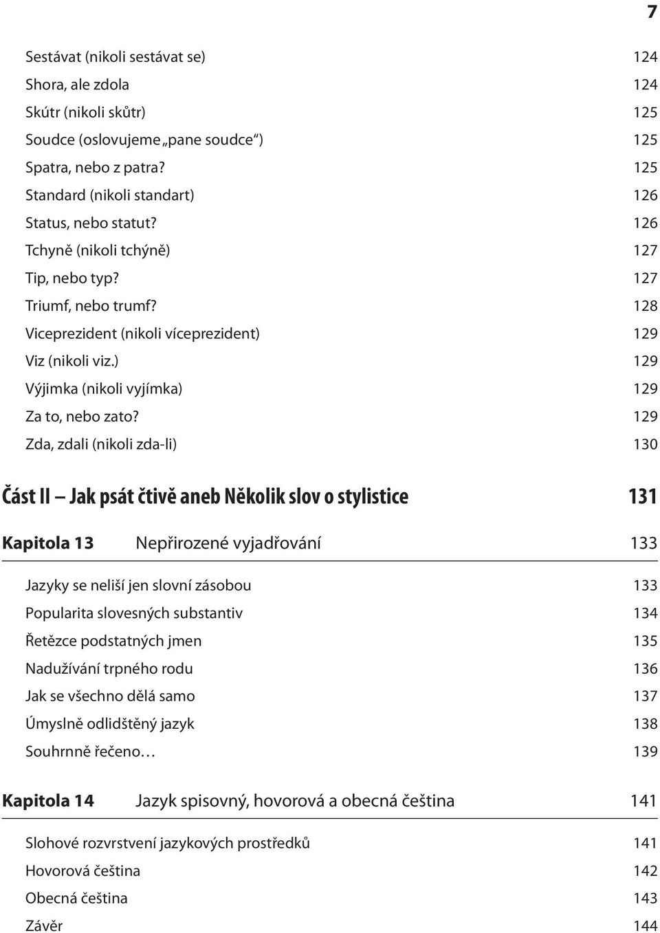 129 Zda, zdali (nikoli zda-li) 130 Část II Jak psát čtivě aneb Několik slov o stylistice 131 Kapitola 13 Nepřirozené vyjadřování 133 Jazyky se neliší jen slovní zásobou 133 Popularita slovesných