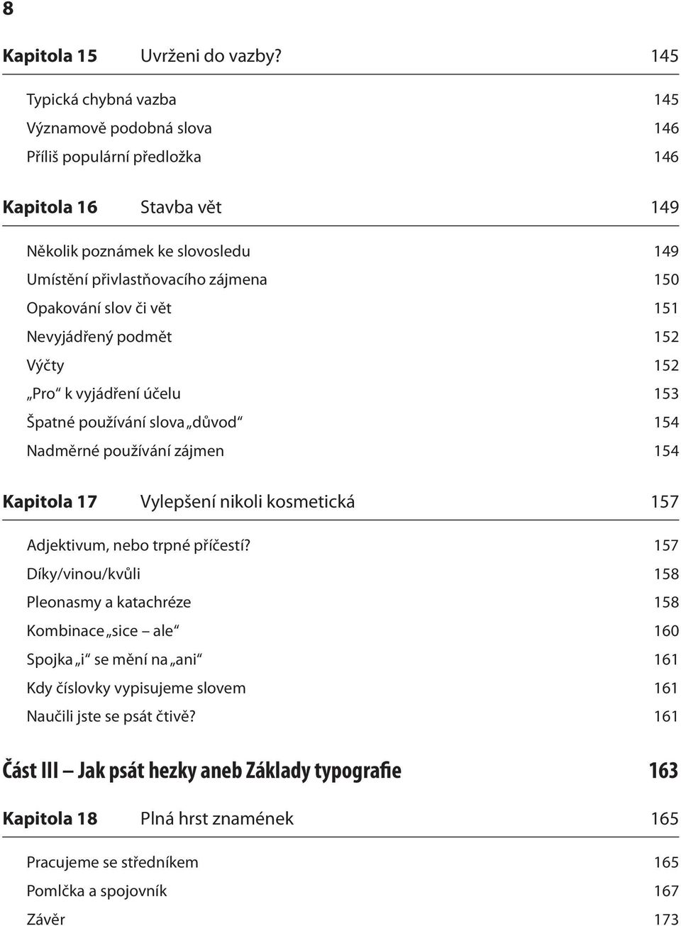 Opakování slov či vět 151 Nevyjádřený podmět 152 Výčty 152 Pro k vyjádření účelu 153 Špatné používání slova důvod 154 Nadměrné používání zájmen 154 Kapitola 17 Vylepšení nikoli kosmetická