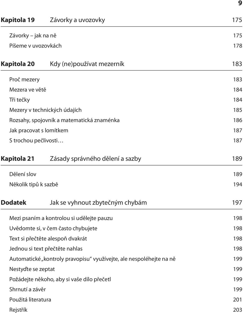 194 Dodatek Jak se vyhnout zbytečným chybám 197 Mezi psaním a kontrolou si udělejte pauzu 198 Uvědomte si, v čem často chybujete 198 Text si přečtěte alespoň dvakrát 198 Jednou si text přečtěte