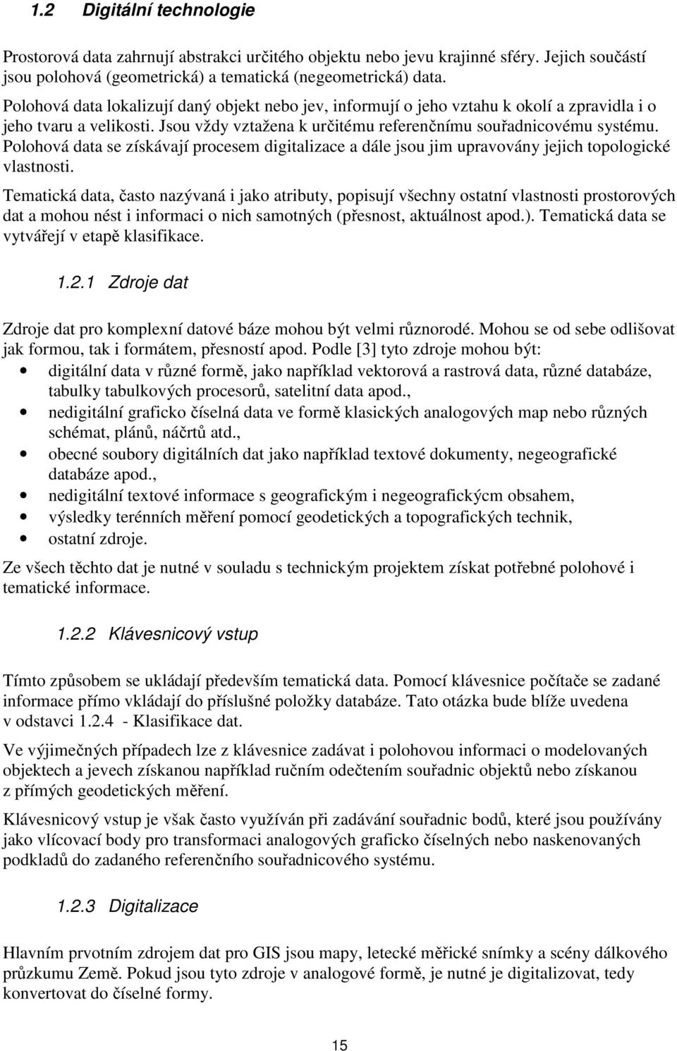 Polohová data se získávají procesem digitalizace a dále jsou jim upravovány jejich topologické vlastnosti.