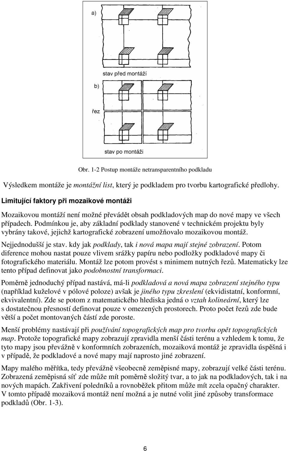 Podmínkou je, aby základní podklady stanovené v technickém projektu byly vybrány takové, jejichž kartografické zobrazení umožňovalo mozaikovou montáž. Nejjednodušší je stav.