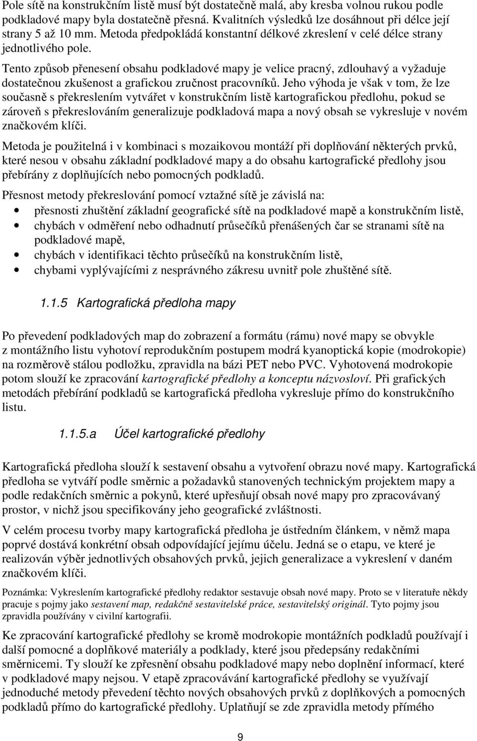 Tento způsob přenesení obsahu podkladové mapy je velice pracný, zdlouhavý a vyžaduje dostatečnou zkušenost a grafickou zručnost pracovníků.