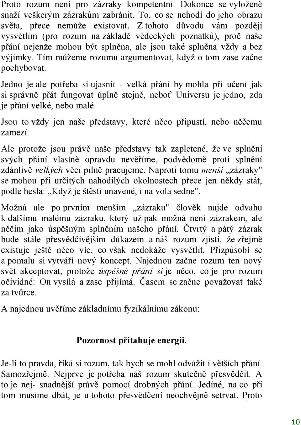 Tím můţeme rozumu argumentovat, kdyţ o tom zase začne pochybovat.