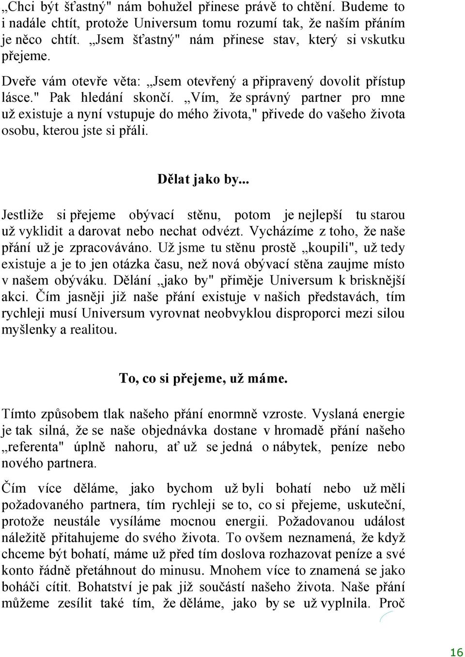 Vím, ţe správný partner pro mne uţ existuje a nyní vstupuje do mého ţivota," přivede do vašeho ţivota osobu, kterou jste si přáli. Dělat jako by.