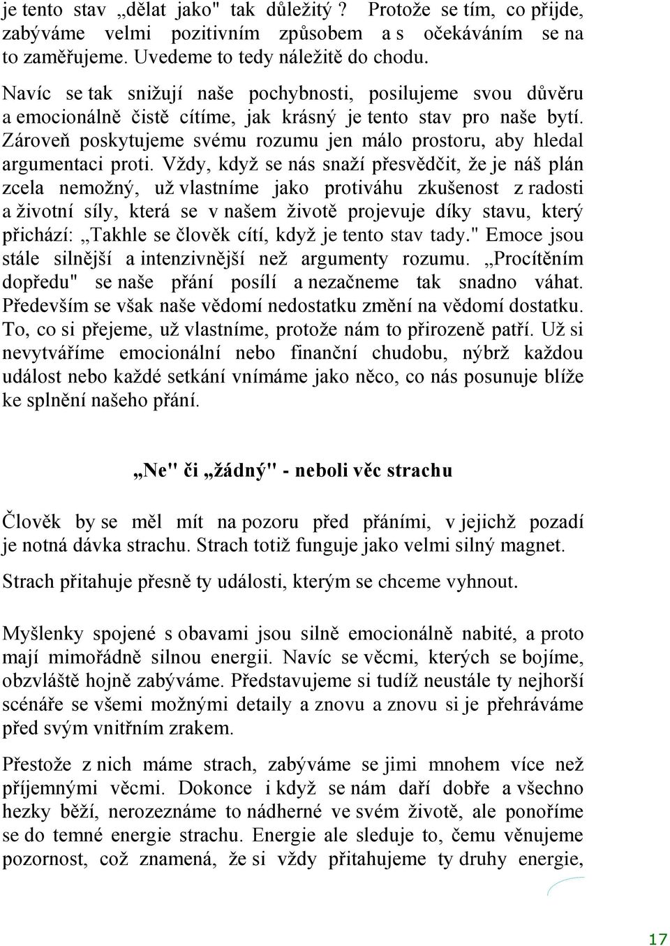 Zároveň poskytujeme svému rozumu jen málo prostoru, aby hledal argumentaci proti.