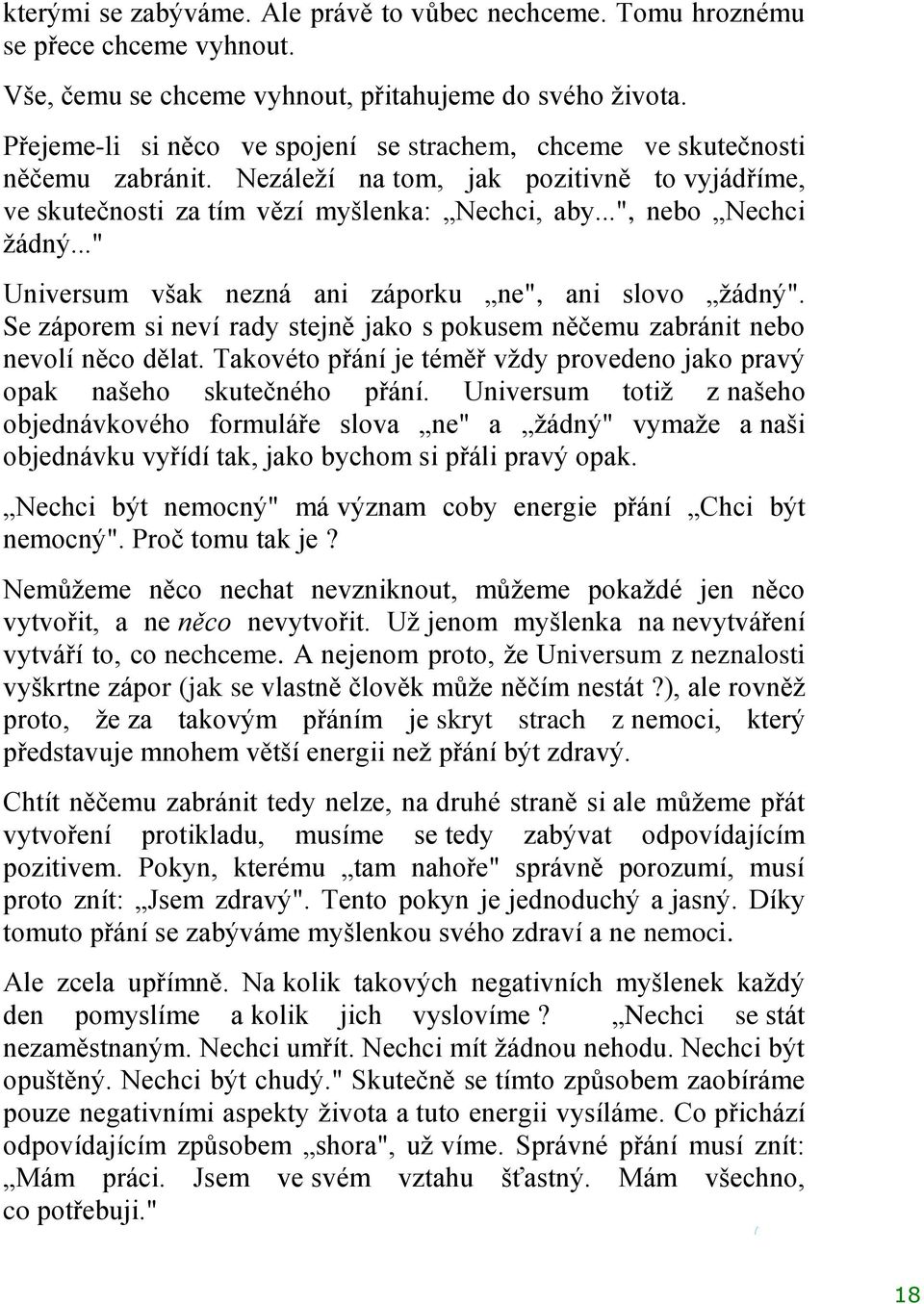 .." Universum však nezná ani záporku ne", ani slovo ţádný". Se záporem si neví rady stejně jako s pokusem něčemu zabránit nebo nevolí něco dělat.