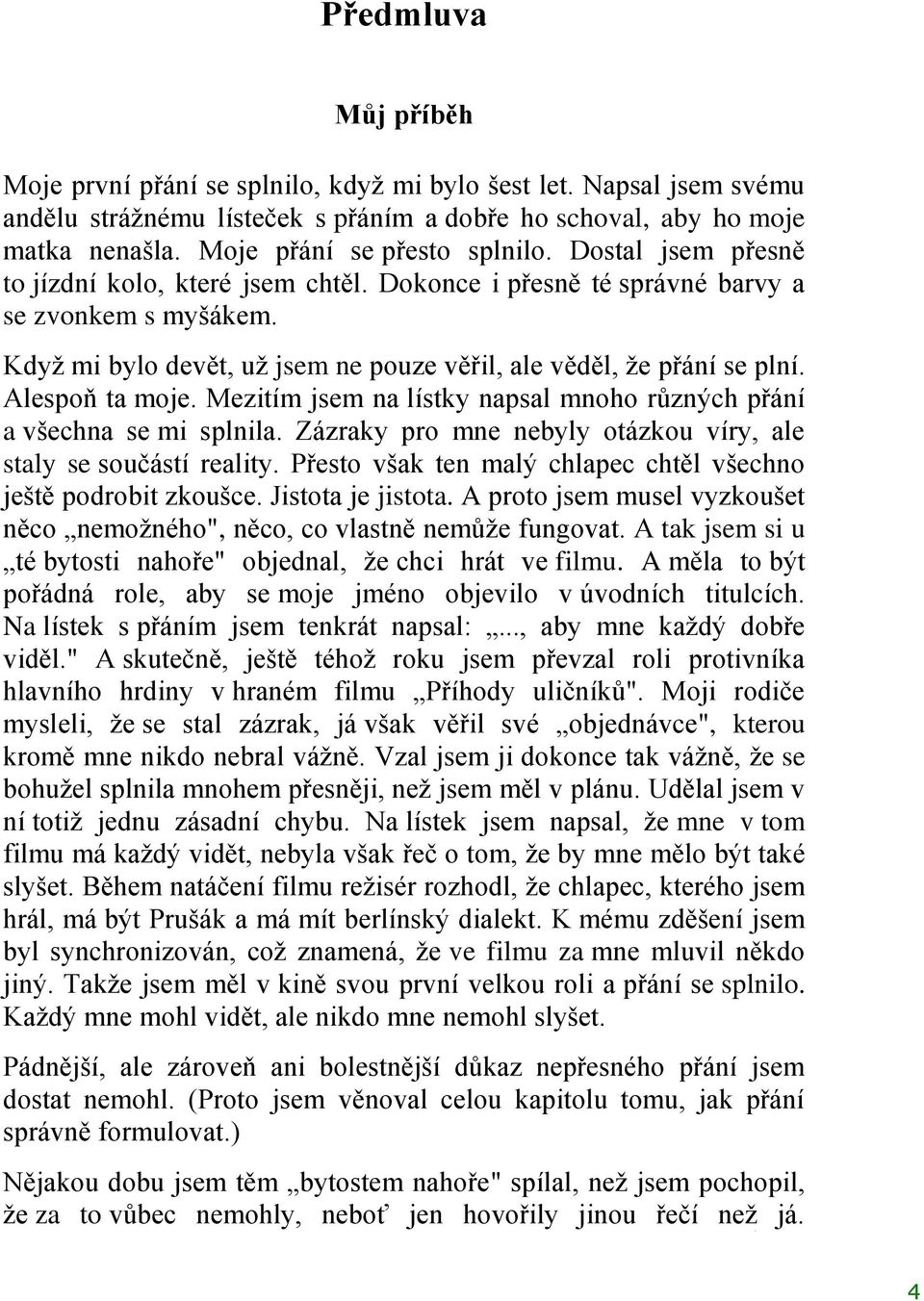 Kdyţ mi bylo devět, uţ jsem ne pouze věřil, ale věděl, ţe přání se plní. Alespoň ta moje. Mezitím jsem na lístky napsal mnoho různých přání a všechna se mi splnila.