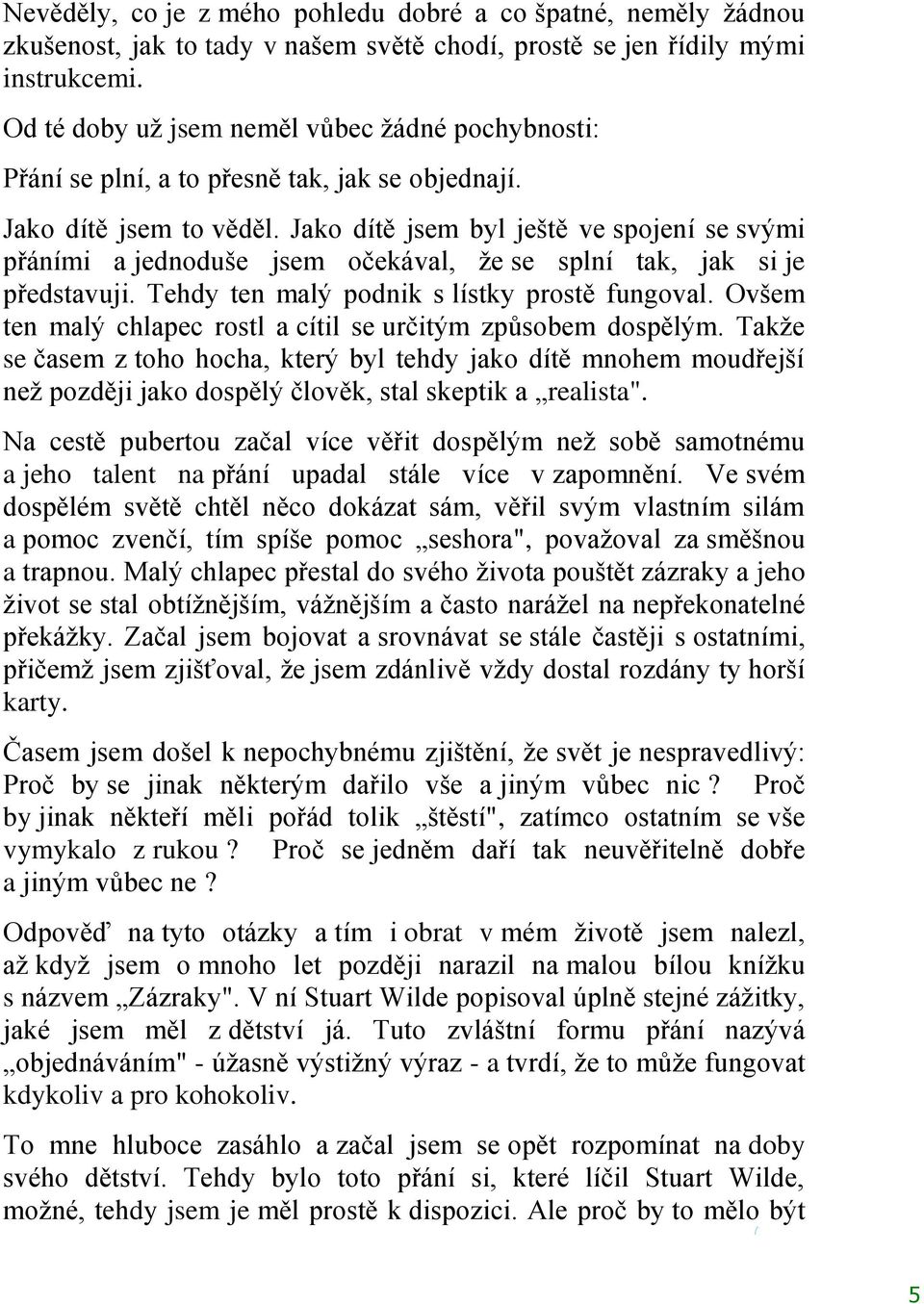 Jako dítě jsem byl ještě ve spojení se svými přáními a jednoduše jsem očekával, ţe se splní tak, jak si je představuji. Tehdy ten malý podnik s lístky prostě fungoval.