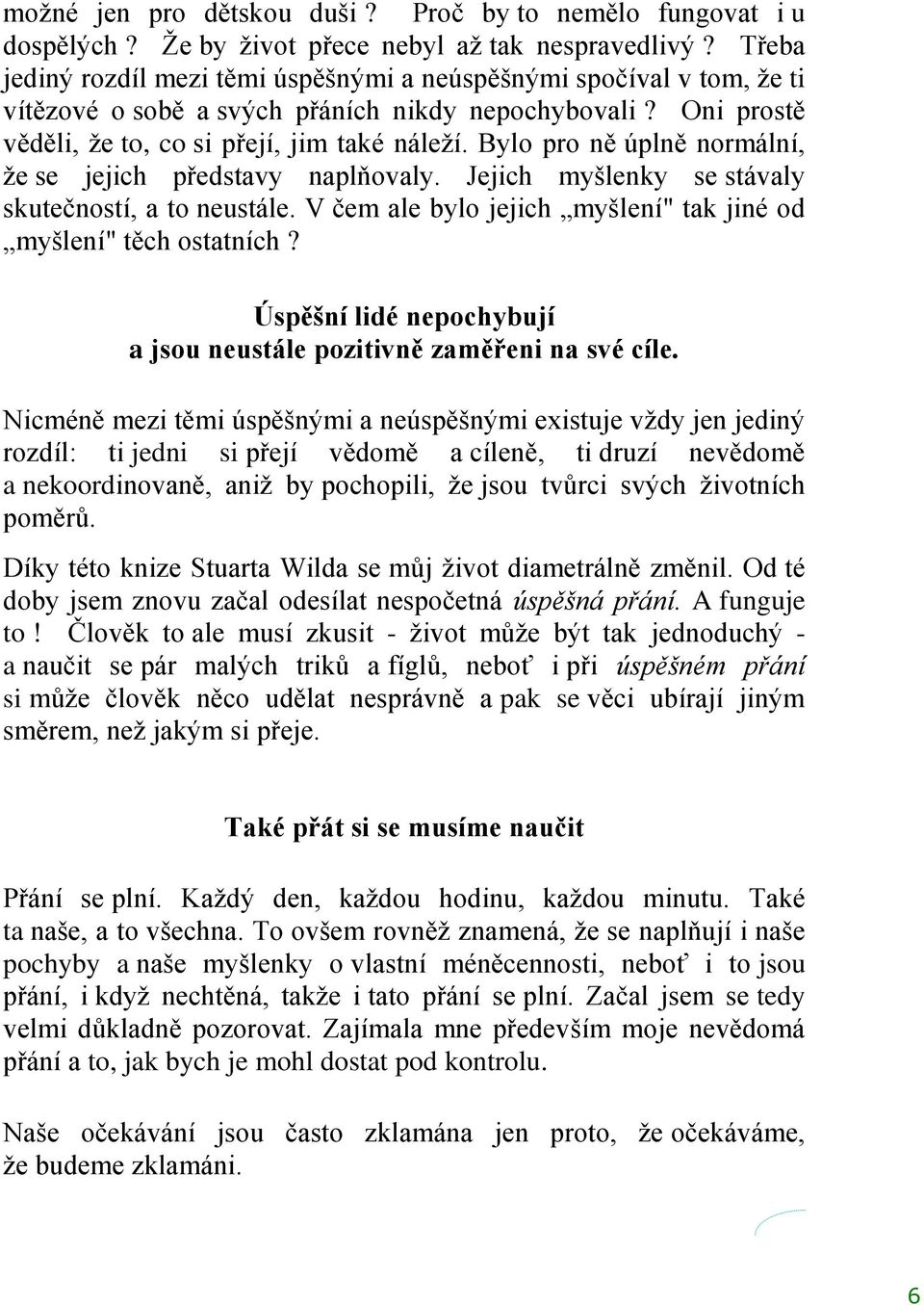 Bylo pro ně úplně normální, ţe se jejich představy naplňovaly. Jejich myšlenky se stávaly skutečností, a to neustále. V čem ale bylo jejich myšlení" tak jiné od myšlení" těch ostatních?