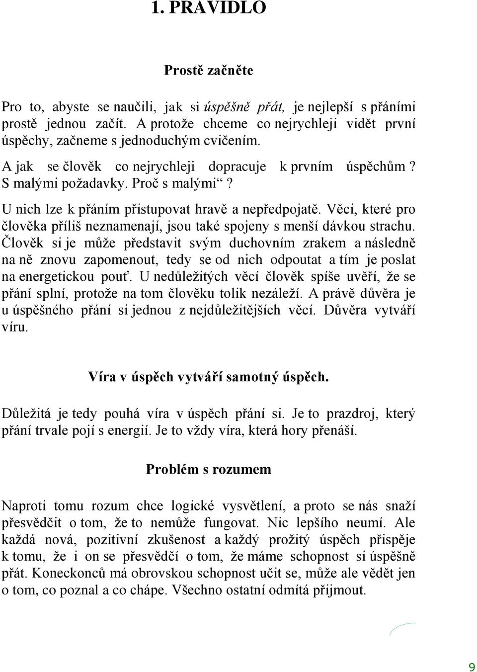 U nich lze k přáním přistupovat hravě a nepředpojatě. Věci, které pro člověka příliš neznamenají, jsou také spojeny s menší dávkou strachu.