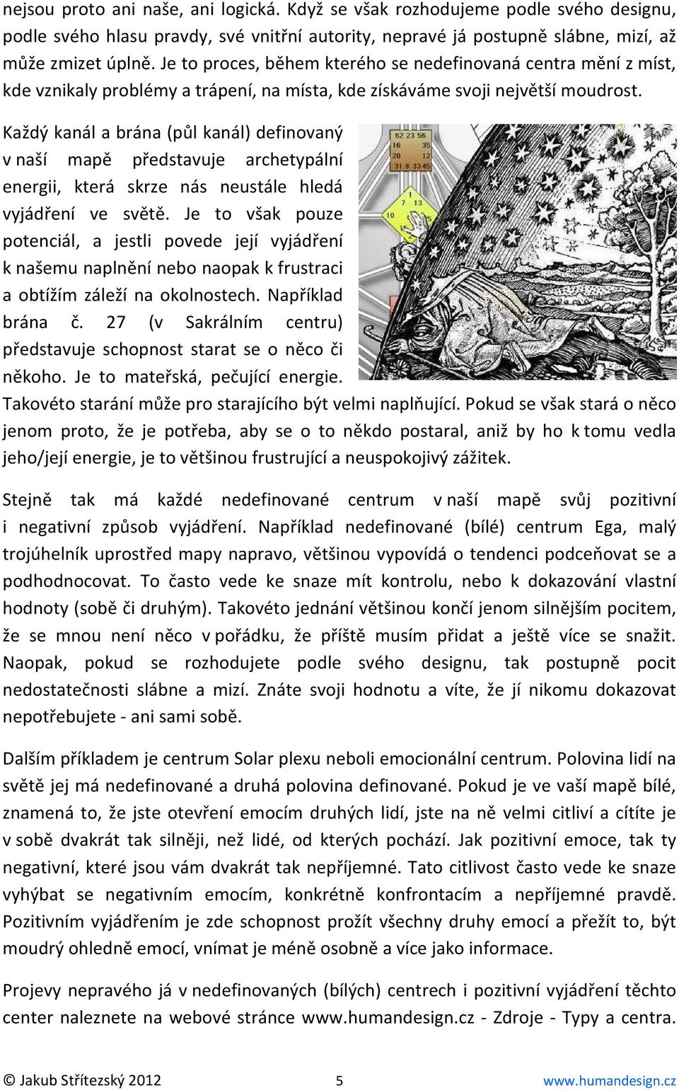 Každý kanál a brána (půl kanál) definovaný v naší mapě představuje archetypální energii, která skrze nás neustále hledá vyjádření ve světě.