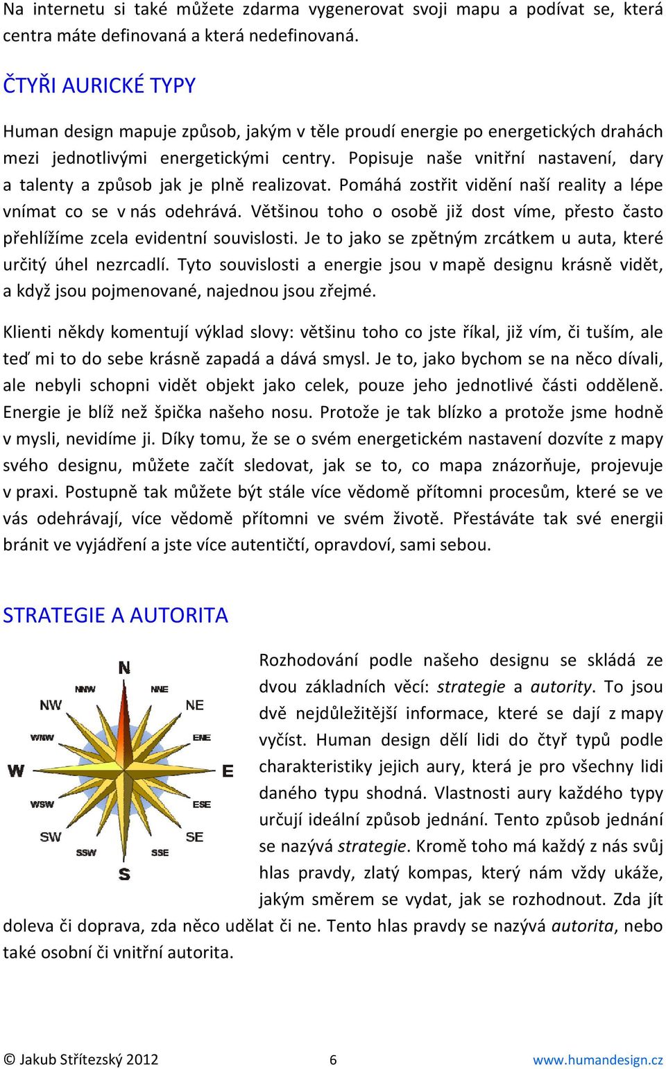 Popisuje naše vnitřní nastavení, dary a talenty a způsob jak je plně realizovat. Pomáhá zostřit vidění naší reality a lépe vnímat co se v nás odehrává.