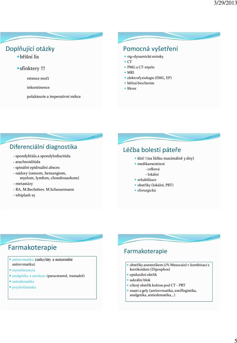 - spondylitida a spondylodiscitida - arachnoiditida - spinální epidruální absces - nádory (osteom, hemangiom, myelom, lymfom, chondrosarkom) - metastázy - RA, M.Bechtěrev, M.