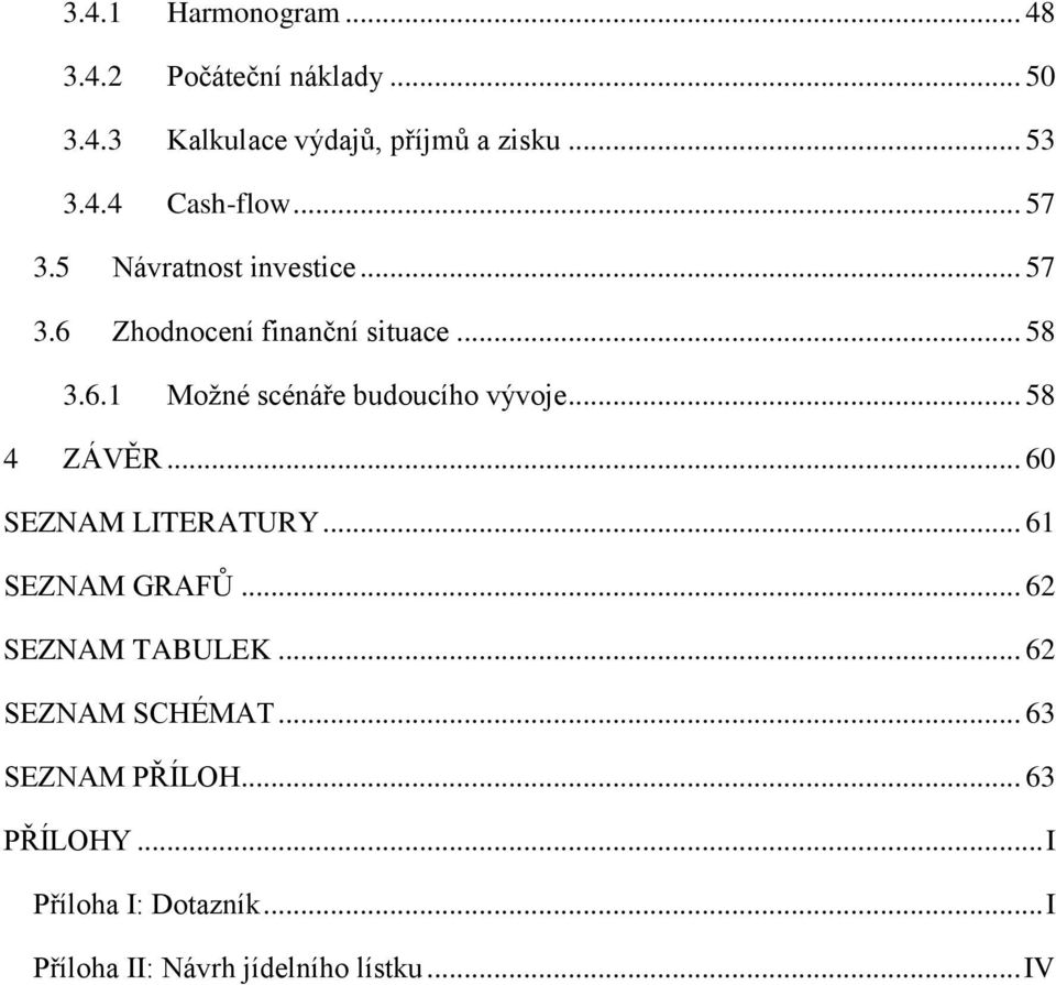 .. 58 4 ZÁVĚR... 60 SEZNAM LITERATURY... 61 SEZNAM GRAFŮ... 62 SEZNAM TABULEK... 62 SEZNAM SCHÉMAT.