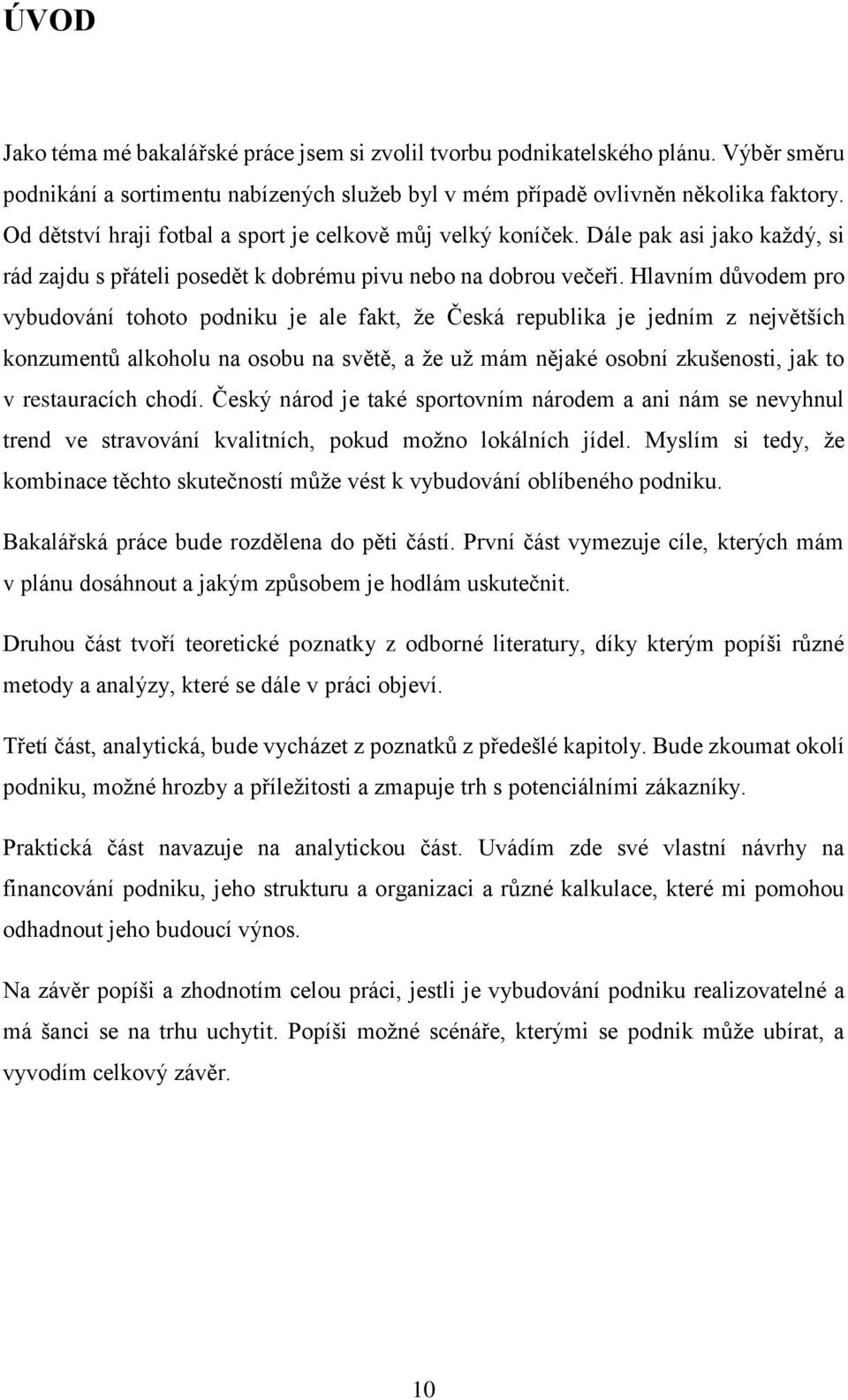 Hlavním důvodem pro vybudování tohoto podniku je ale fakt, že Česká republika je jedním z největších konzumentů alkoholu na osobu na světě, a že už mám nějaké osobní zkušenosti, jak to v restauracích