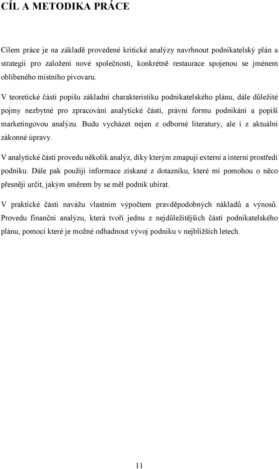 V teoretické části popíšu základní charakteristiku podnikatelského plánu, dále důležité pojmy nezbytné pro zpracování analytické části, právní formu podnikání a popíši marketingovou analýzu.