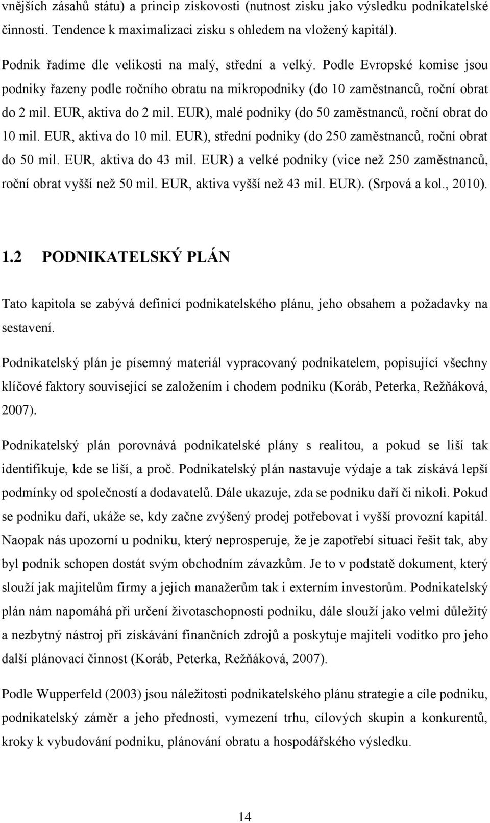 EUR), malé podniky (do 50 zaměstnanců, roční obrat do 10 mil. EUR, aktiva do 10 mil. EUR), střední podniky (do 250 zaměstnanců, roční obrat do 50 mil. EUR, aktiva do 43 mil.