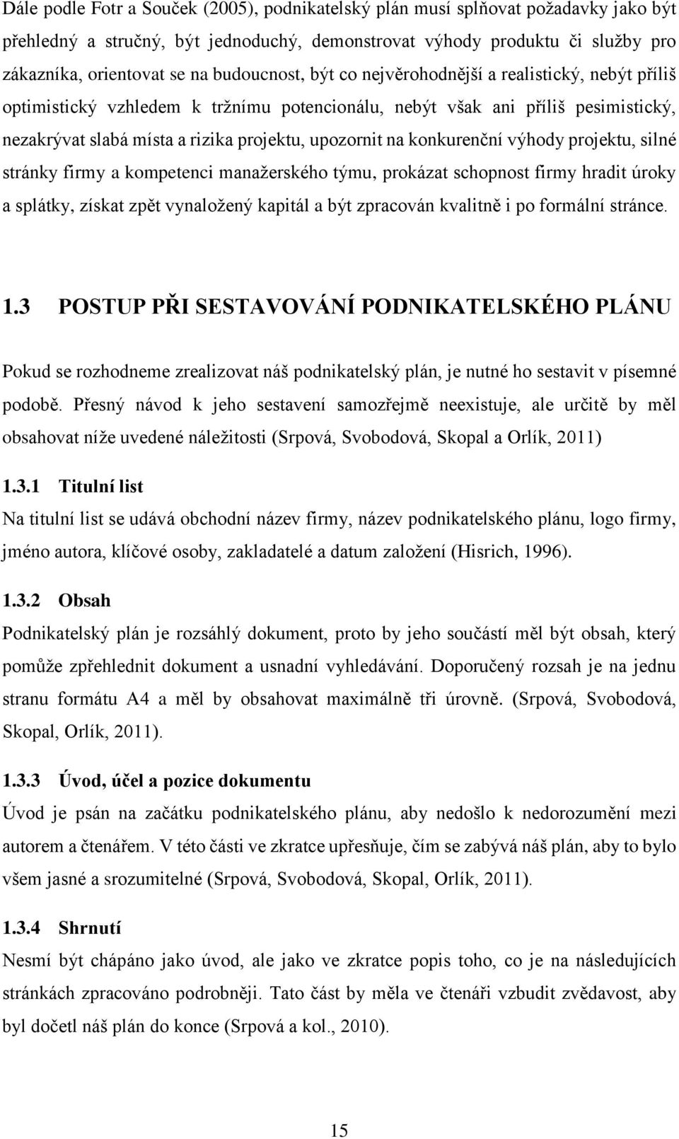 konkurenční výhody projektu, silné stránky firmy a kompetenci manažerského týmu, prokázat schopnost firmy hradit úroky a splátky, získat zpět vynaložený kapitál a být zpracován kvalitně i po formální