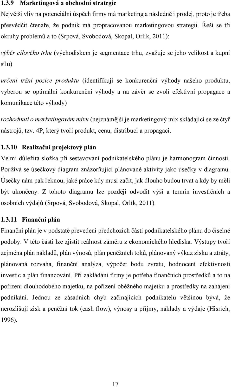 Řeší se tři okruhy problémů a to (Srpová, Svobodová, Skopal, Orlík, 2011): výběr cílového trhu (východiskem je segmentace trhu, zvažuje se jeho velikost a kupní sílu) určení tržní pozice produktu