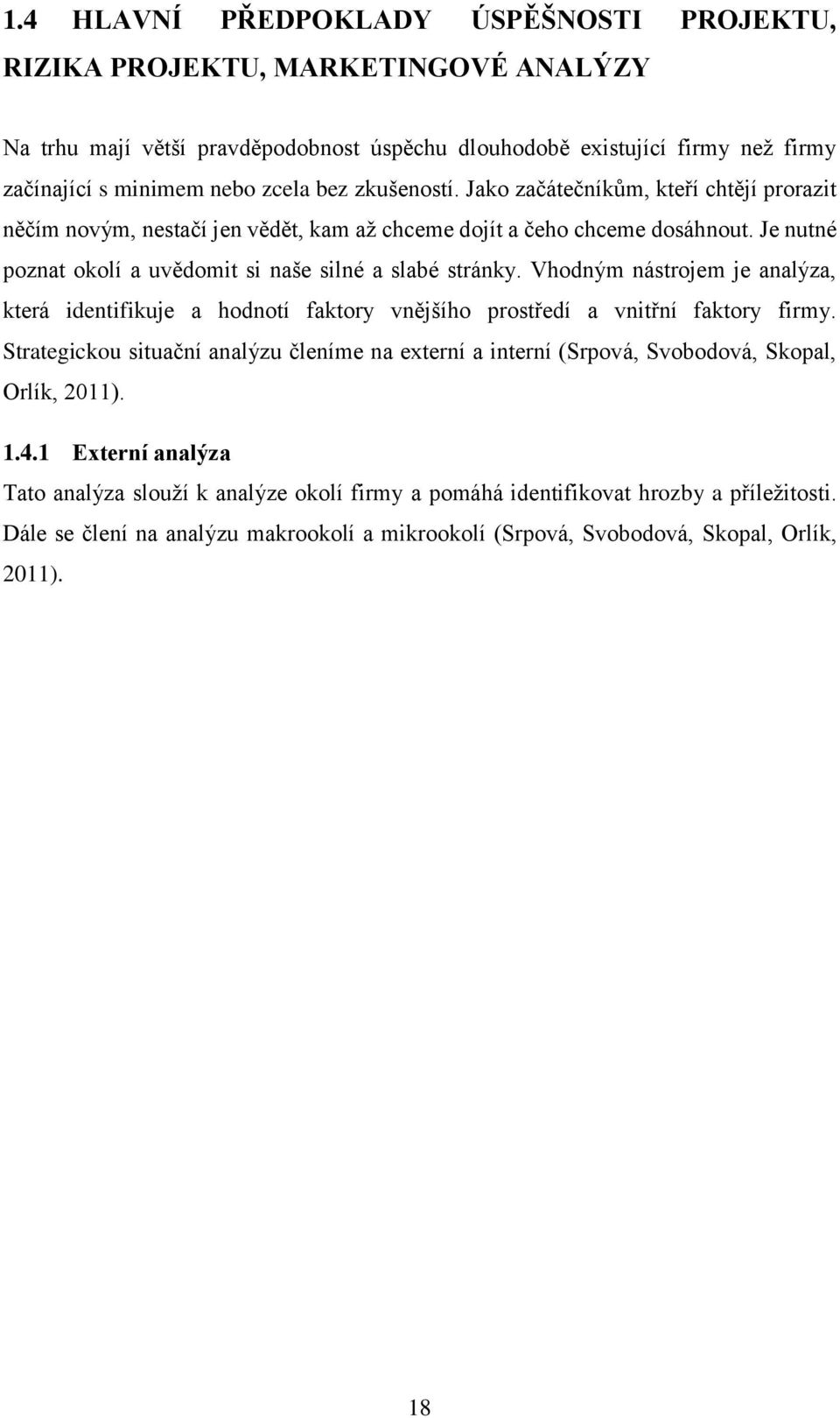 Vhodným nástrojem je analýza, která identifikuje a hodnotí faktory vnějšího prostředí a vnitřní faktory firmy.