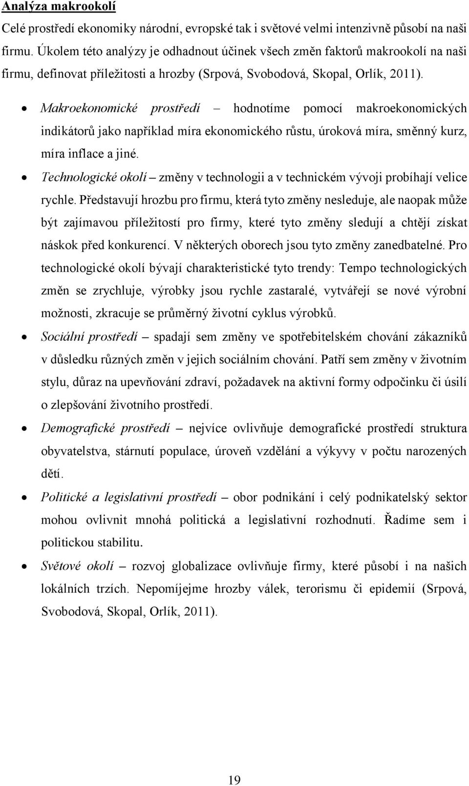 Makroekonomické prostředí hodnotíme pomocí makroekonomických indikátorů jako například míra ekonomického růstu, úroková míra, směnný kurz, míra inflace a jiné.