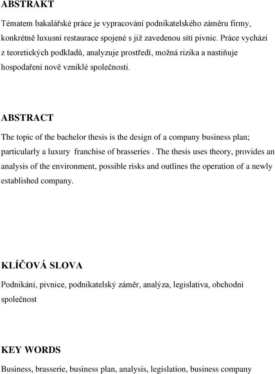 ABSTRACT The topic of the bachelor thesis is the design of a company business plan; particularly a luxury franchise of brasseries.