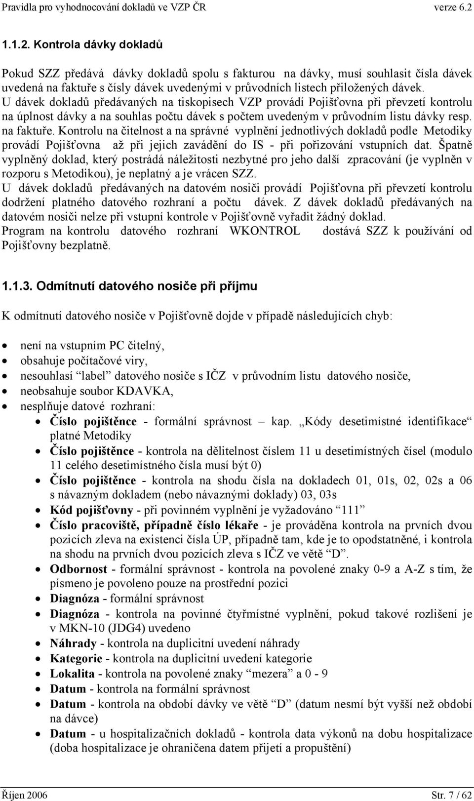 Kontrolu na čitelnost a na správné vyplnění jednotlivých dokladů podle Metodiky provádí Pojišťovna až při jejich zavádění do IS - při pořizování vstupních dat.