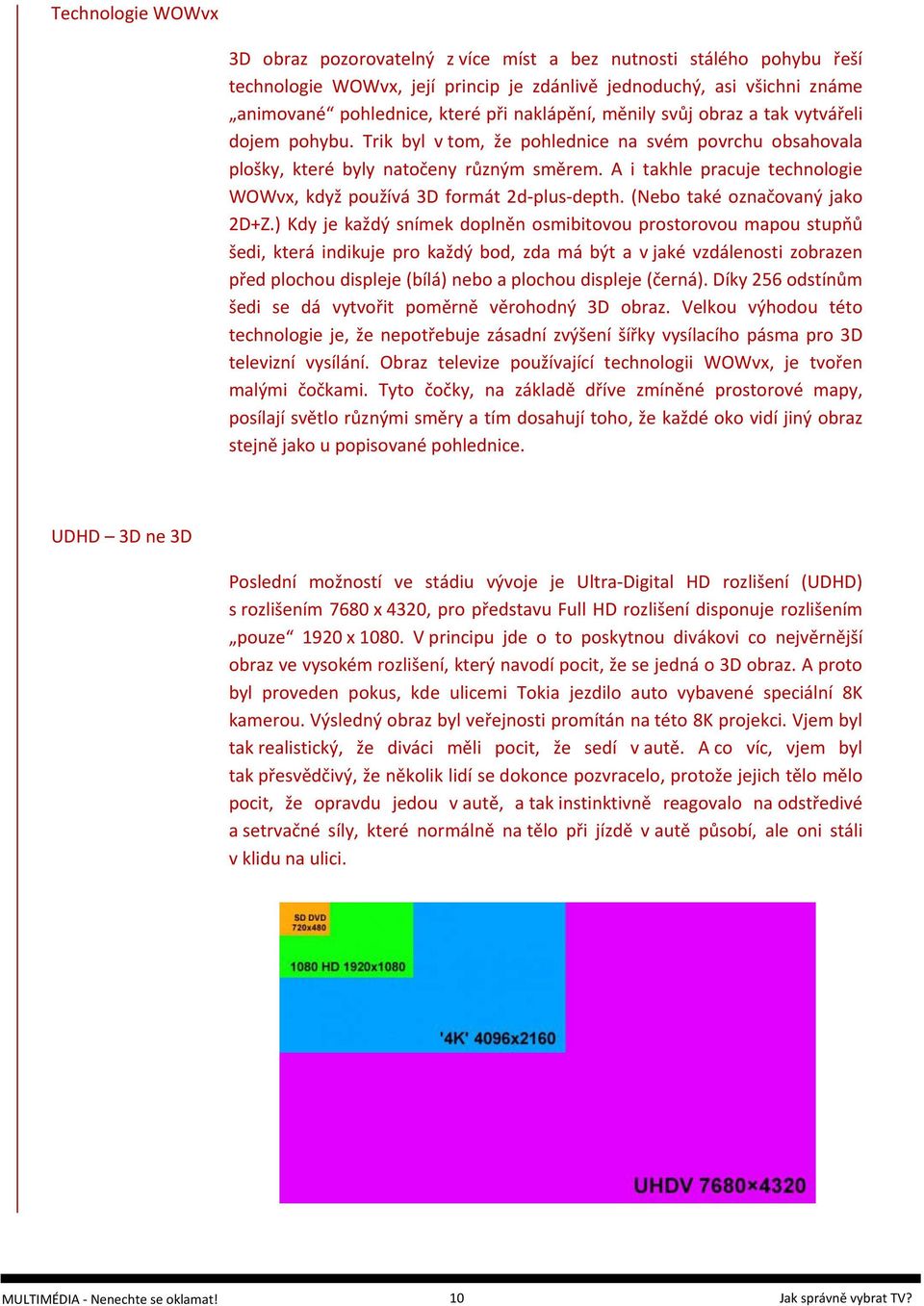 A i takhle pracuje technologie WOWvx, když používá 3D formát 2d-plus-depth. (Nebo také označovaný jako 2D+Z.