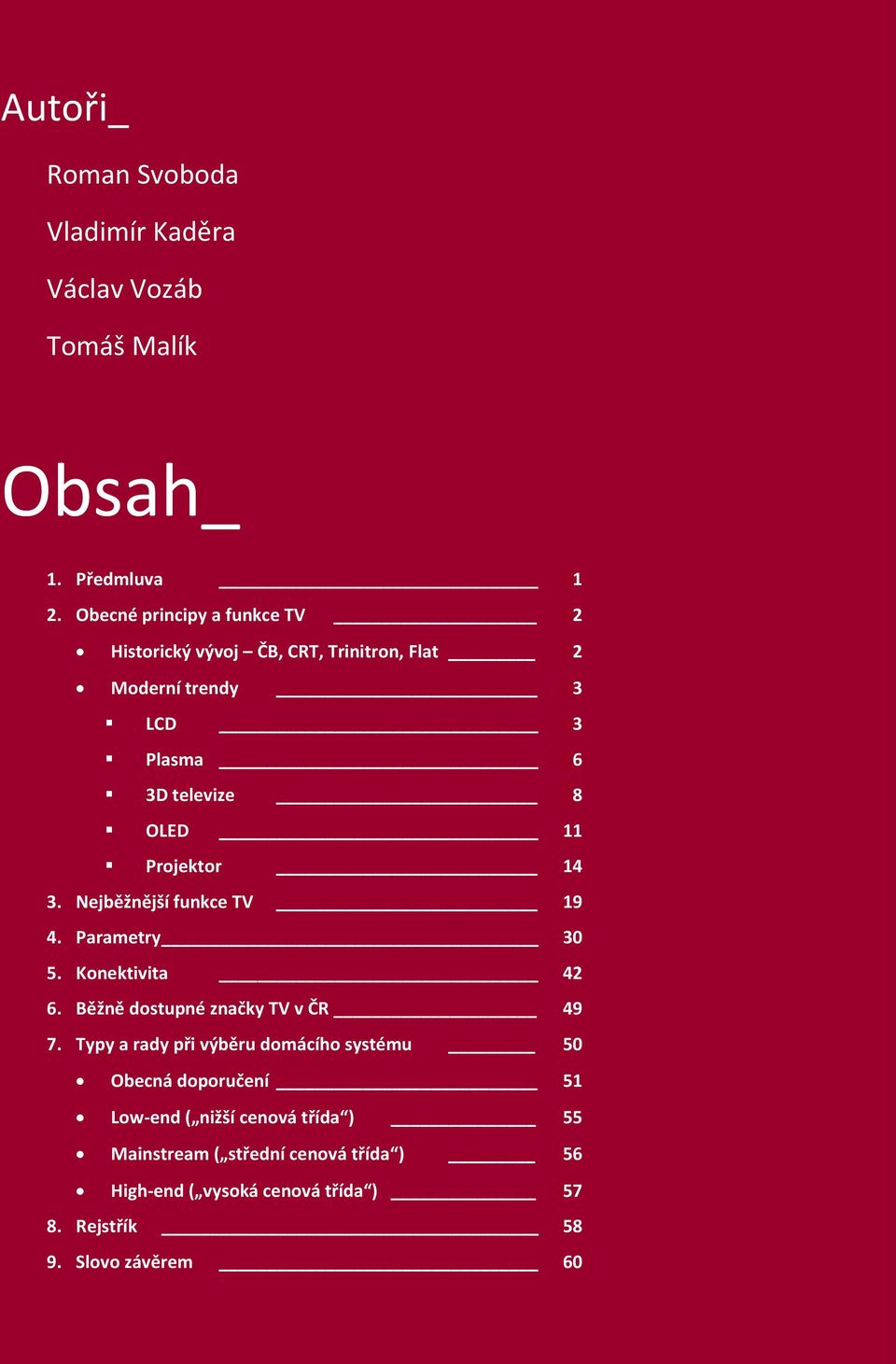 Projektor 14 3. Nejběžnější funkce TV 19 4. Parametry 30 5. Konektivita 42 6. Běžně dostupné značky TV v ČR 49 7.