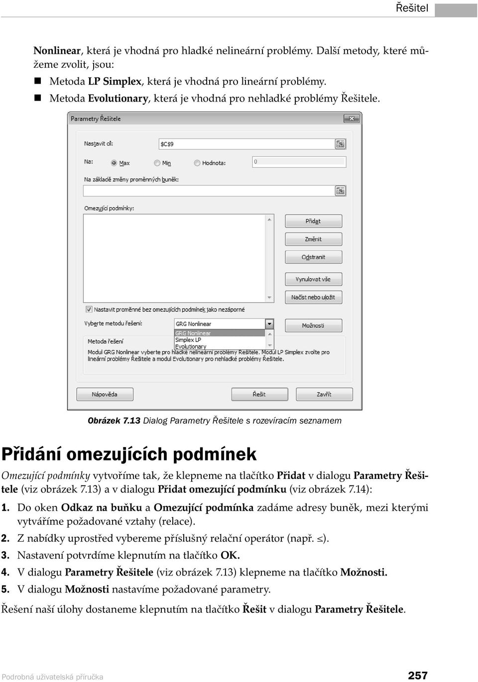 13 Dialog Parametry Řešitele s rozevíracím seznamem Přidání omezujících podmínek Omezující podmínky vytvoříme tak, že klepneme na tlačítko Přidat v dialogu Parametry Řešitele (viz obrázek 7.