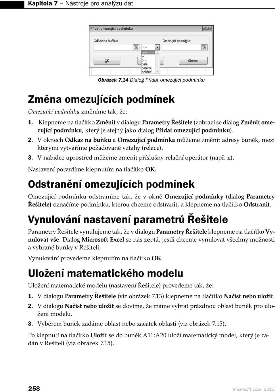 V oknech Odkaz na buňku a Omezující podmínka můžeme změnit adresy buněk, mezi kterými vytváříme požadované vztahy (relace). 3. V nabídce uprostřed můžeme změnit příslušný relační operátor (např. ).