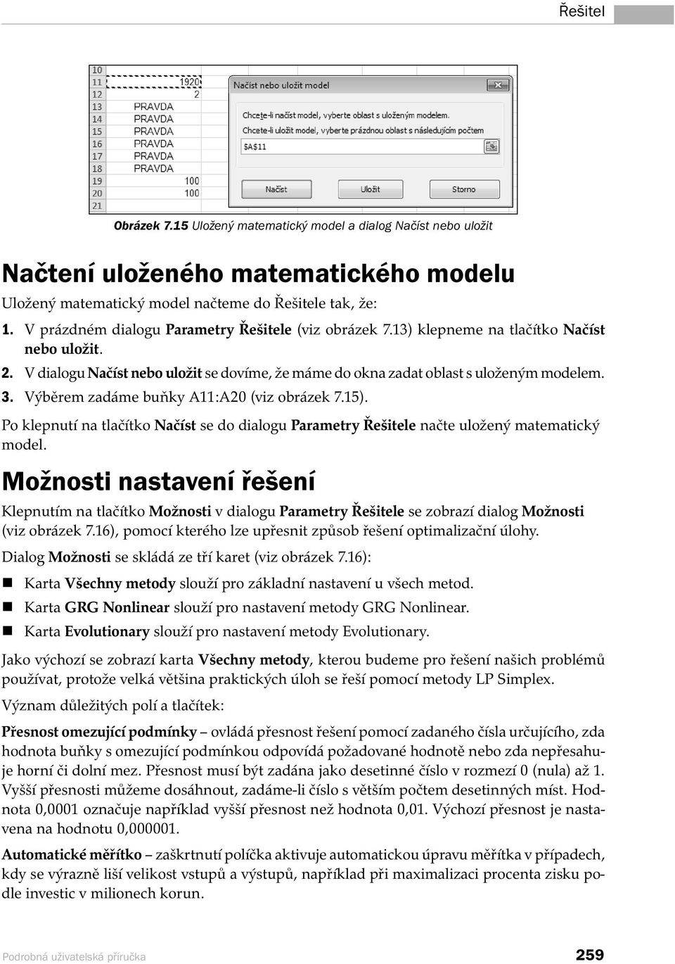 Výběrem zadáme buňky A11:A20 (viz obrázek 7.15). Po klepnutí na tlačítko Načíst se do dialogu Parametry Řešitele načte uložený matematický model.