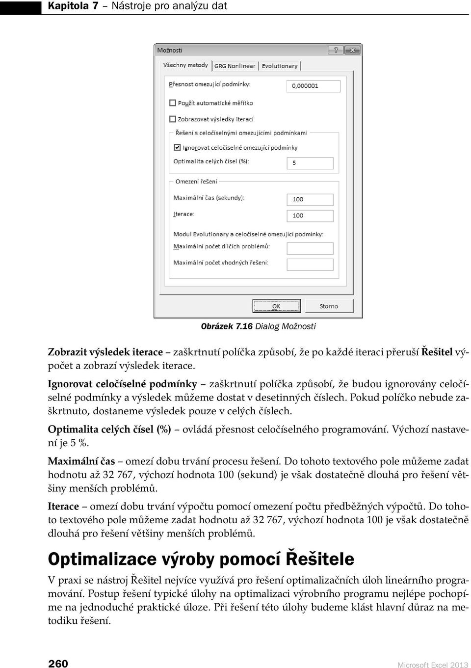 Pokud políčko nebude zaškrtnuto, dostaneme výsledek pouze v celých číslech. Optimalita celých čísel (%) ovládá přesnost celočíselného programování. Výchozí nastavení je 5 %.