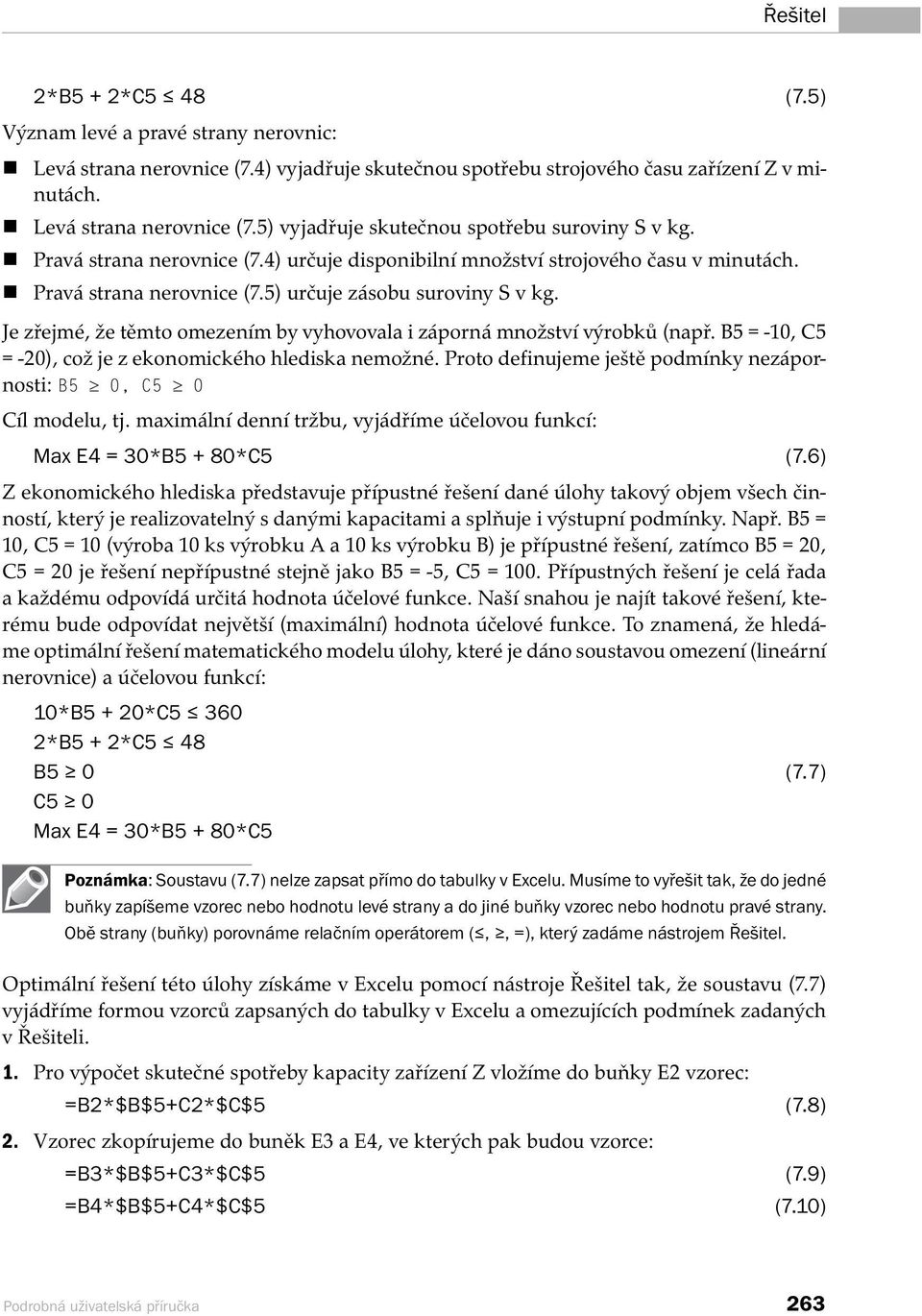 Je zřejmé, že těmto omezením by vyhovovala i záporná množství výrobků (např. B5 = -10, C5 = -20), což je z ekonomického hlediska nemožné.